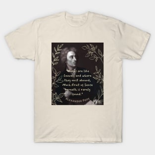 Alexander Pope  quote: Words are like leaves and where they most abound, Much fruit of sense beneath is rarely found. T-Shirt